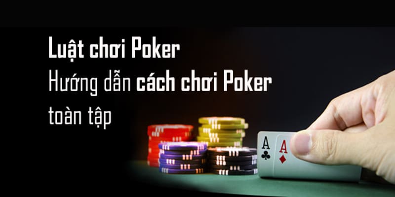 Luật Poker Online mà người chơi cần nắm 