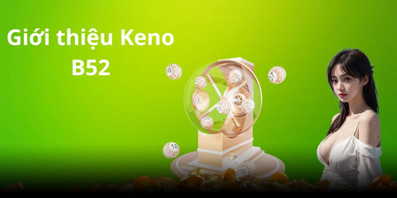 Giới thiệu trò chơi Keno tại nền tảng giải trí B52